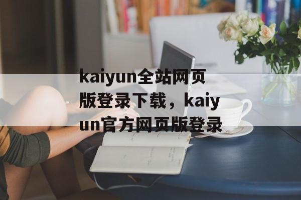 kaiyun全站网页版登录下载，kaiyun官方网页版登录