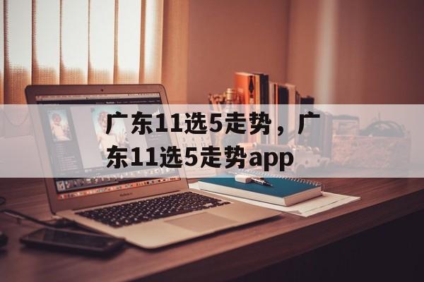 广东11选5走势，广东11选5走势app