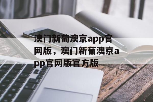 澳门新葡澳京app官网版，澳门新葡澳京app官网版官方版